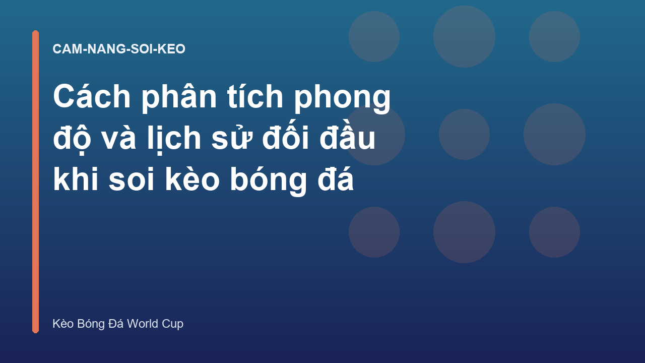 Cách phân tích phong độ và lịch sử đối đầu khi soi kèo bóng đá