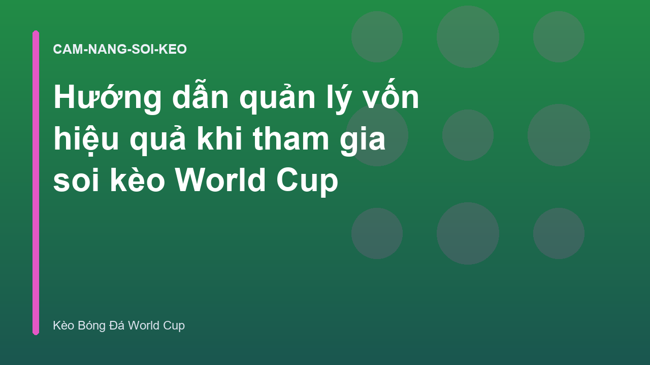 Hướng dẫn quản lý vốn hiệu quả khi tham gia soi kèo World Cup