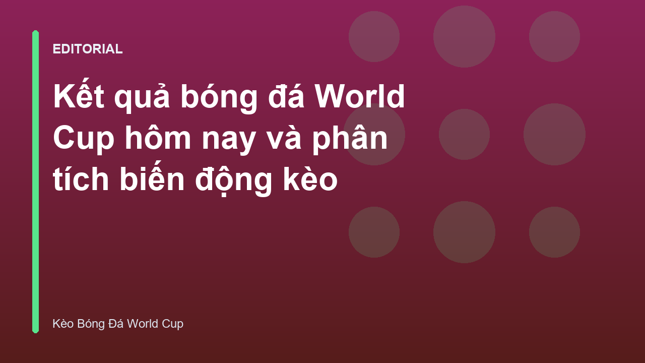 Phân tích kết quả bóng đá World Cup và biến động kèo