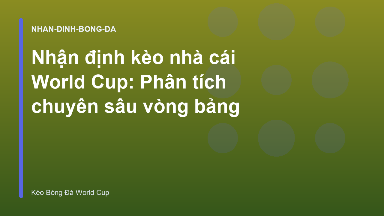 Nhận định kèo nhà cái World Cup: Phân tích chuyên sâu vòng bảng