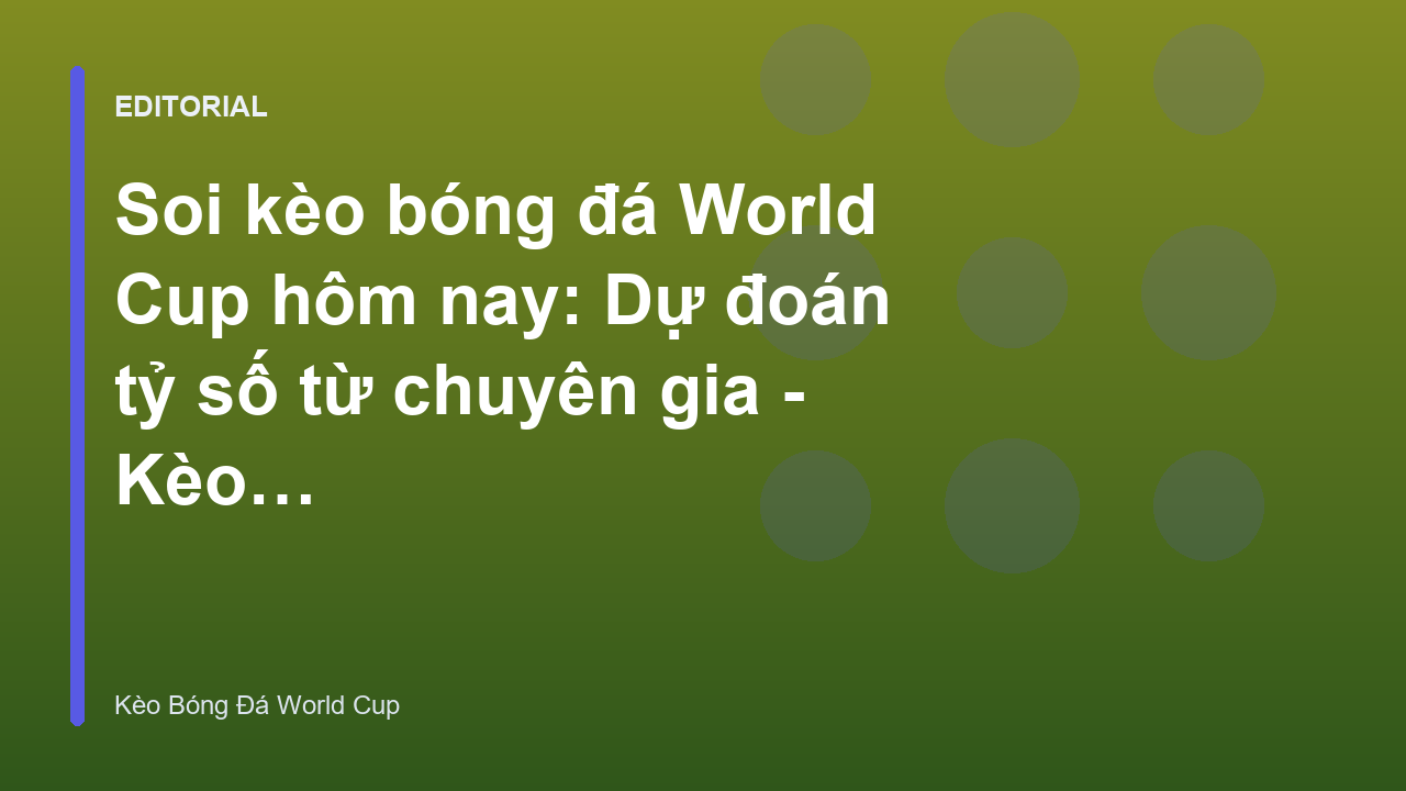 Chuyên gia phân tích soi kèo World Cup