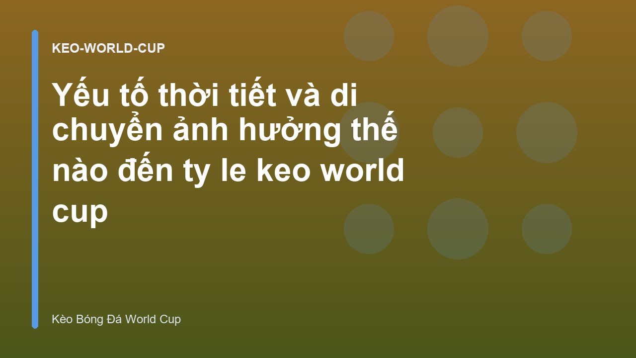 Yếu tố thời tiết và di chuyển ảnh hưởng thế nào đến ty le keo world cup
